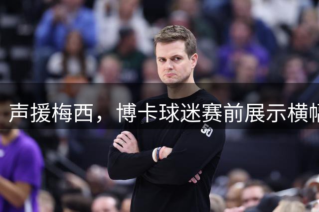 声援梅西，博卡球迷赛前展示横幅：加油，梅西一家