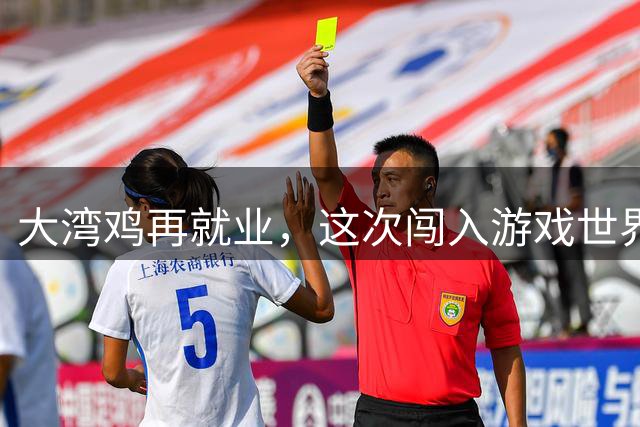 大湾鸡再就业，这次闯入游戏世界！| 视频