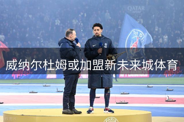威纳尔杜姆或加盟新未来城体育