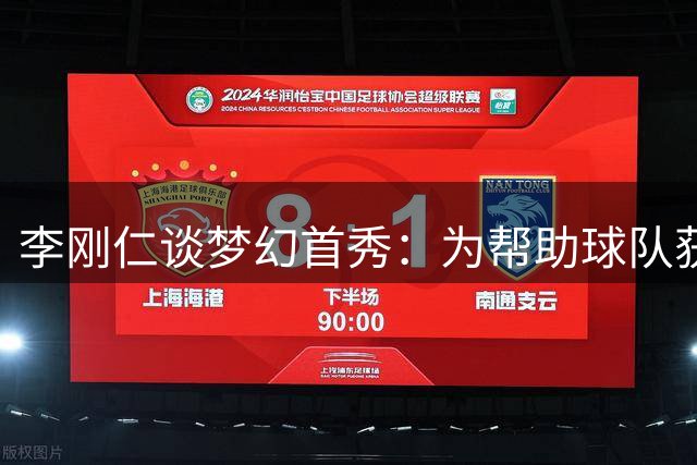 李刚仁谈梦幻首秀：为帮助球队获胜感到欣喜