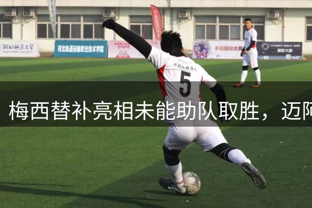梅西替补亮相未能助队取胜，迈阿密国际憾平哥伦布机员