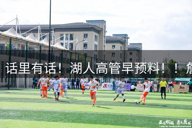 话里有话！湖人高管早预料！！詹姆斯会有！