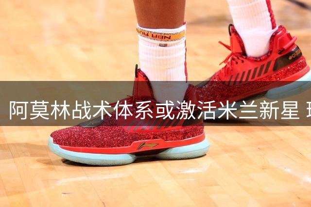 阿莫林战术体系或激活米兰新星 瑞士小将迎蜕变良机